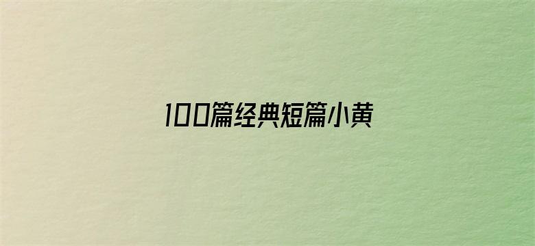 >100篇经典短篇小黄txt横幅海报图