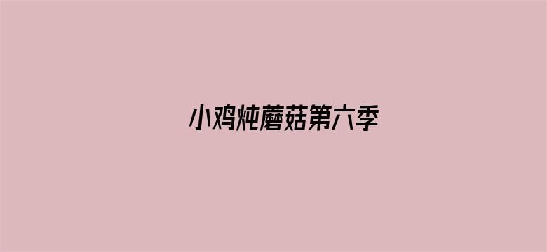 小鸡炖蘑菇第六季