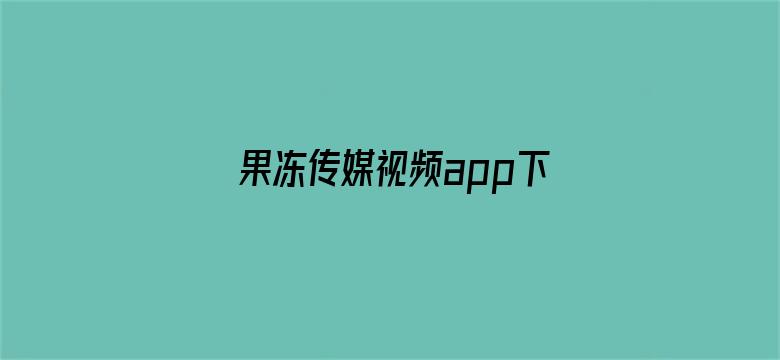 >果冻传媒视频app下载横幅海报图