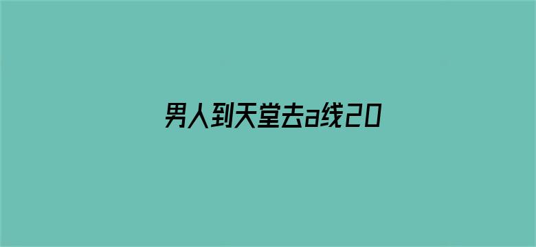 >男人到天堂去a线2019横幅海报图